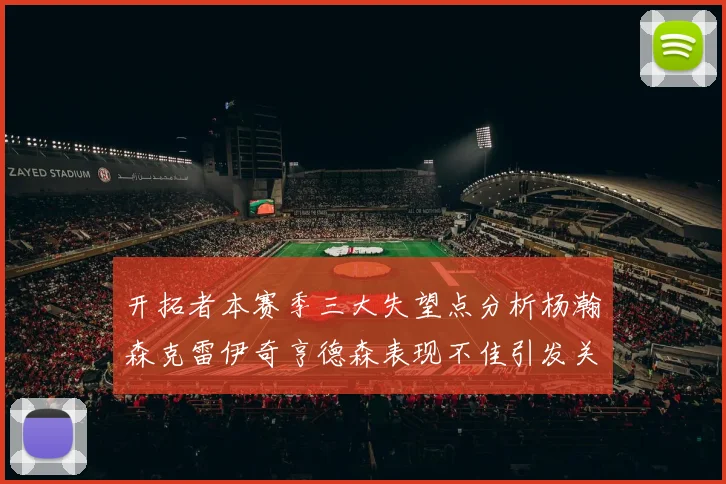 开拓者本赛季三大失望点分析杨瀚森克雷伊奇亨德森表现不佳引发关注